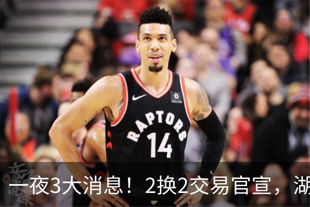 一夜3大消息！2换2交易官宣，湖人新目标，快船撤回马瑟林报价