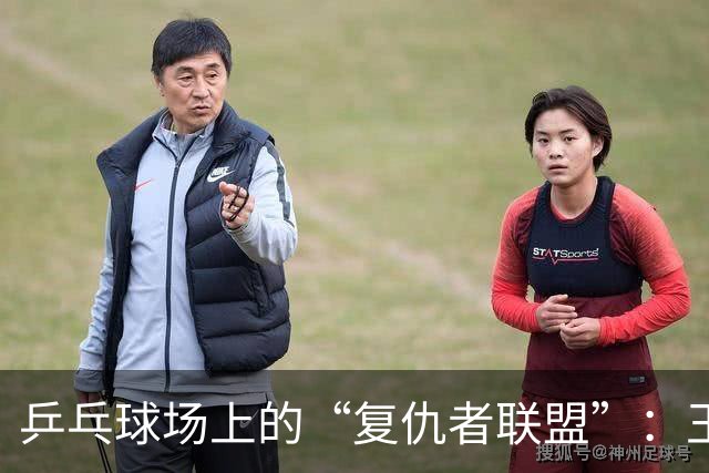 乒乓球场上的“复仇者联盟”：王楚钦的反击之路