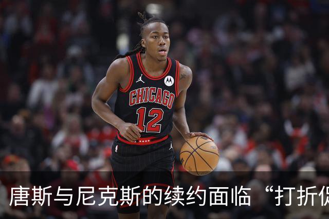 唐斯与尼克斯的续约面临“打折促销”局面！