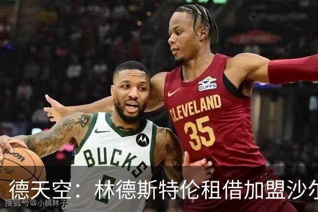 德天空：林德斯特伦租借加盟沙尔克交易搁置，买断条款存在分歧